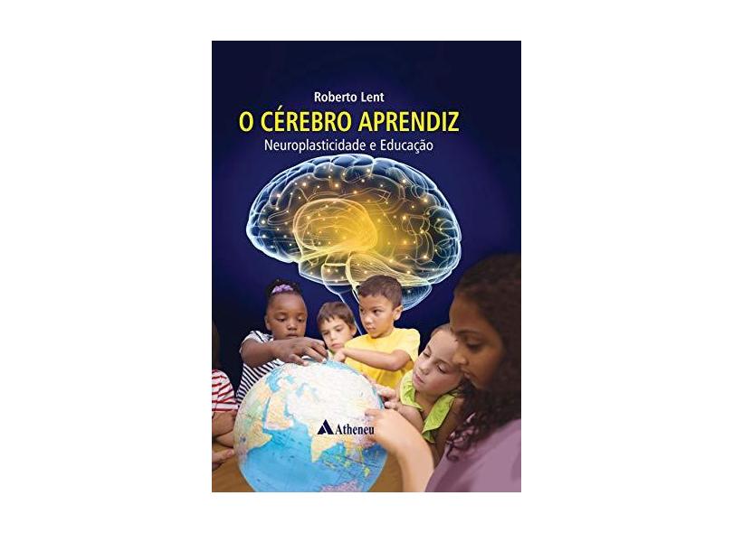 O Cérebro Aprendiz: Neuroplasticidade e Educação - Roberto Lent - 9788538809371