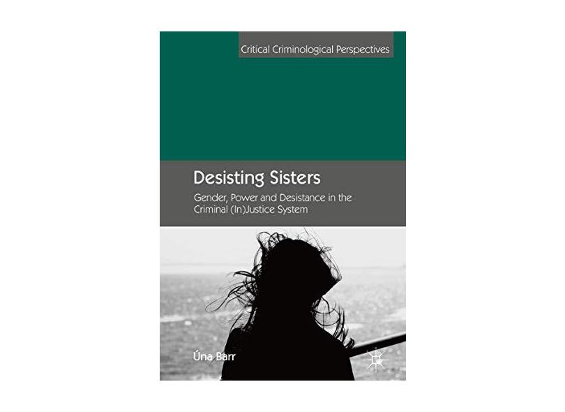 Desisting Sisters: Gender, Power and Desistance in the Criminal (In ...