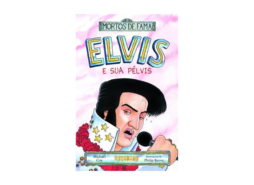 Elvis e Sua Pélvis - Col. Mortos de Fama - Cox, Michael - 9788535906370