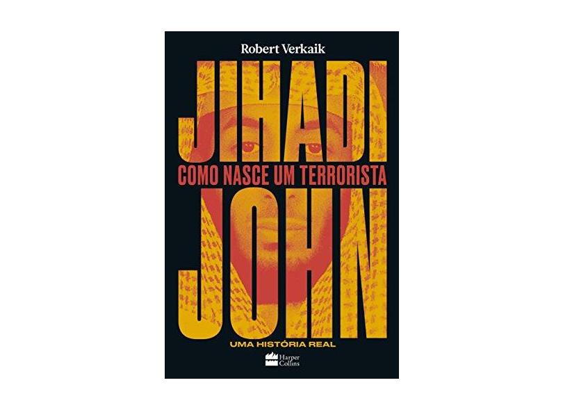 Jihadi John - Como Nasce Um Terrorista - Verkaik, Robert - 9788595080898