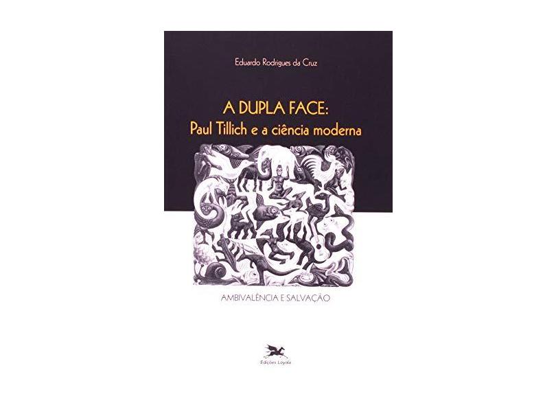 A Dupla Face - Paul Tillich e a Ciência Moderna - Ambivalência e Salvação - Cruz, Eduardo Rodrigues Da - 9788515033522