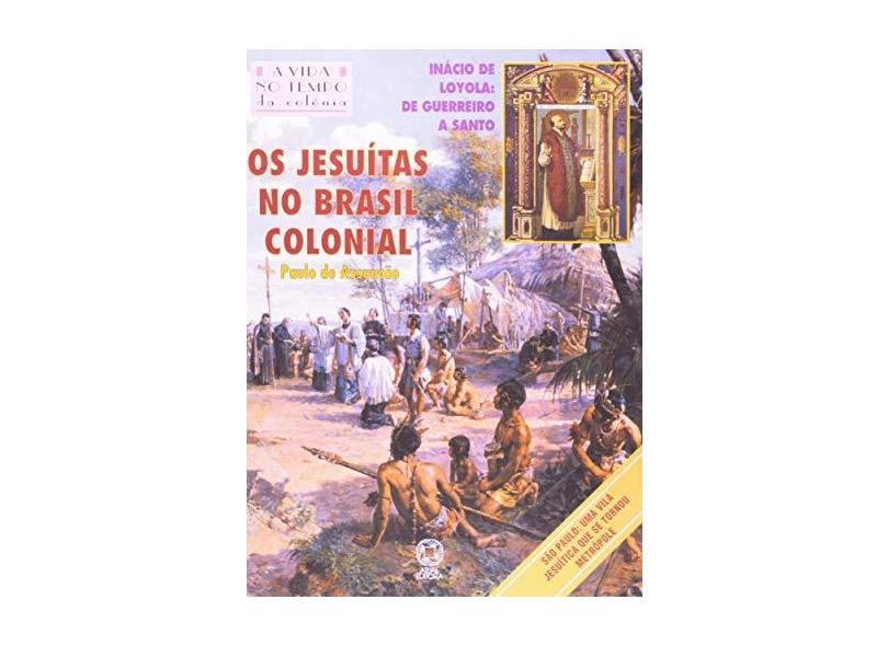 Os Jesuítas no Brasil Colonial - A Vida no Tempo da Colônia - Assuncao, Paulo De - 9788535703764