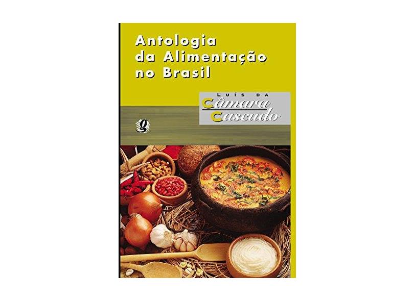 Antologia da Alimentação no Brasil - Luís Da Câmara Cascudo - 9788526012929