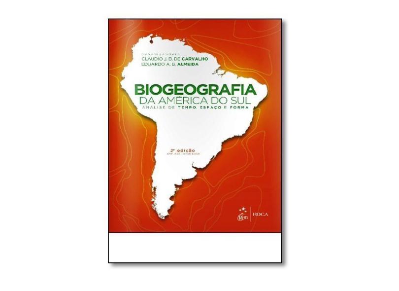 Biogeografia da América do Sul. Análise de Tempo, Espaço e Forma - Claudio J. B. De Carvalho - 9788527727860