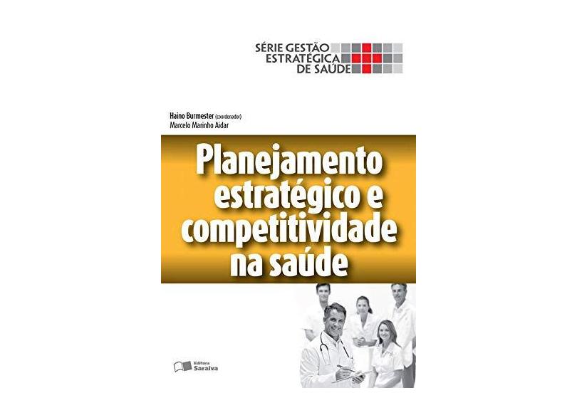 Planejamento Estratégico e Competitividade Em Saúde - Série Gestão Estratégica de Saúde - Burmester, Haino; Aidar, Marcelo Marinho - 9788502631113