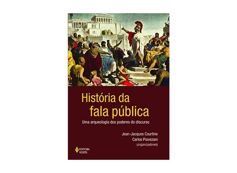 História da Fala Pública - Uma Arqueologia Dos Poderes do Discurso - Jean-jacques Courtine; Piovezani, Carlos - 9788532650702