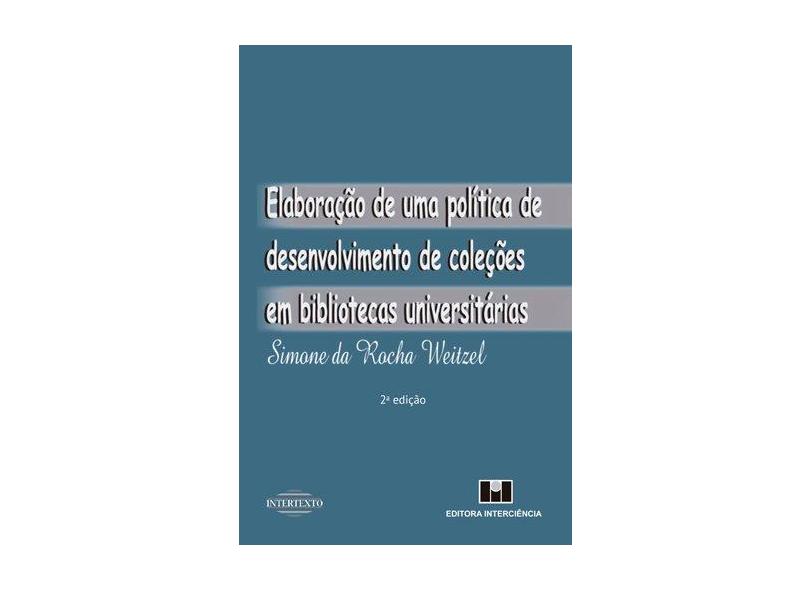 Elaboração de Uma Política de Desenvolvimento de Coleções Em Bibliotecas Universitárias - 2ª Ed. 201 - Weitzel, Simone Da Rocha; Weitzel, Simone Da Rocha - 9788571933231