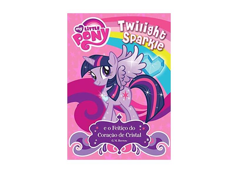 My Little Pony Twilight Sparkle e o Feitiço do Coração de Cristal - G. M. Berrow - 9788538055525