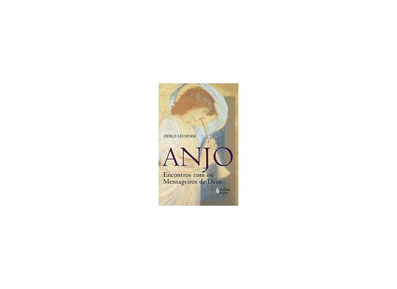 Anjo: Encontros com os Mensageiros de Deus - Odilo Lechner - 9788532646156