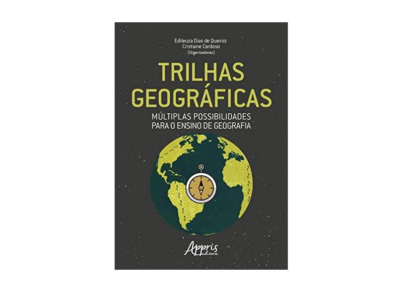 Trilhas Geográficas. Múltiplas Possibilidades Para o Ensino de Geografia - Cristiane Cardoso - 9788547317683