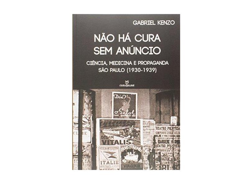 Não Há Cura sem Anúncio. Ciência, Medicina e Propaganda São Paulo. 1930-1939 - Gabriel Kenzo - 9788539108268