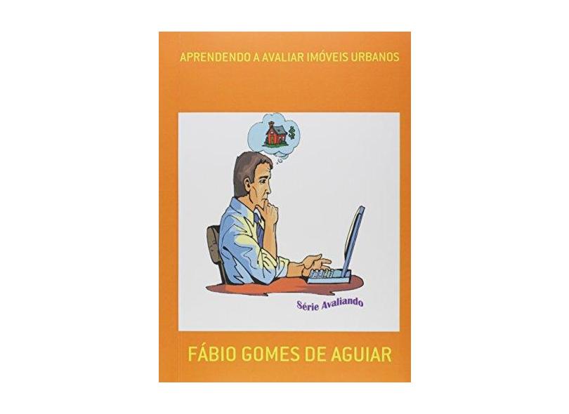 Aprendendo a Avaliar Imóveis Urbanos - Fábio Gomes De Aguiar - 9788591730711