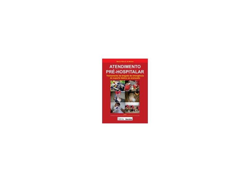 Atendimento Pré-Hospitalar - Treinamento da Brigada de Emergência do Suporte Básico ao Avançado - Márcia Vilma G. De Moraes - 9788576140672