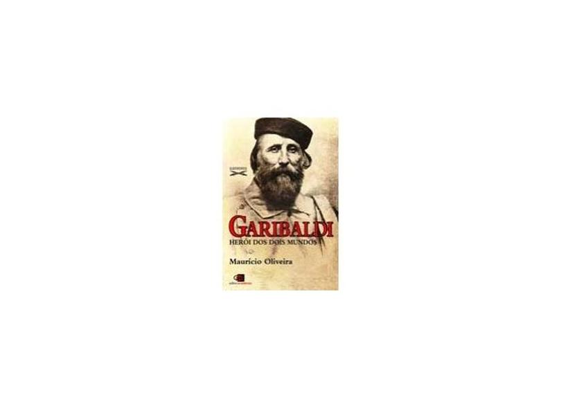 Garibaldi - o Herói Dos Dois Mundos - Col. Guerreiros - Oliveira, Mauricio - 9788572448093