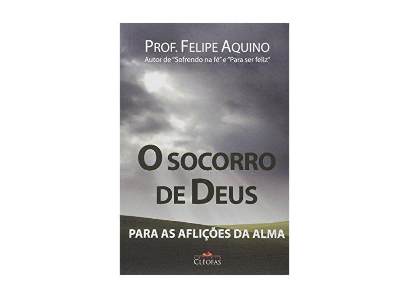 O Socorro de Deus Para as Aflições da Alma - Felipe Aquino - 9788588158542