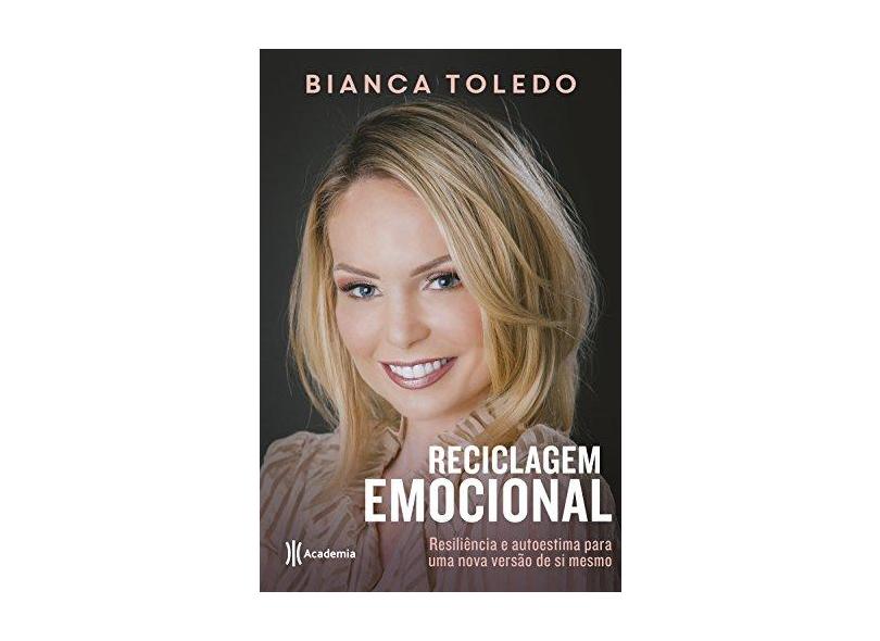 Reciclagem Emocional - Resiliência E Autoestima Para Uma Nova Versão De Si Mesmo - Toledo, Bianca - 9788542209396