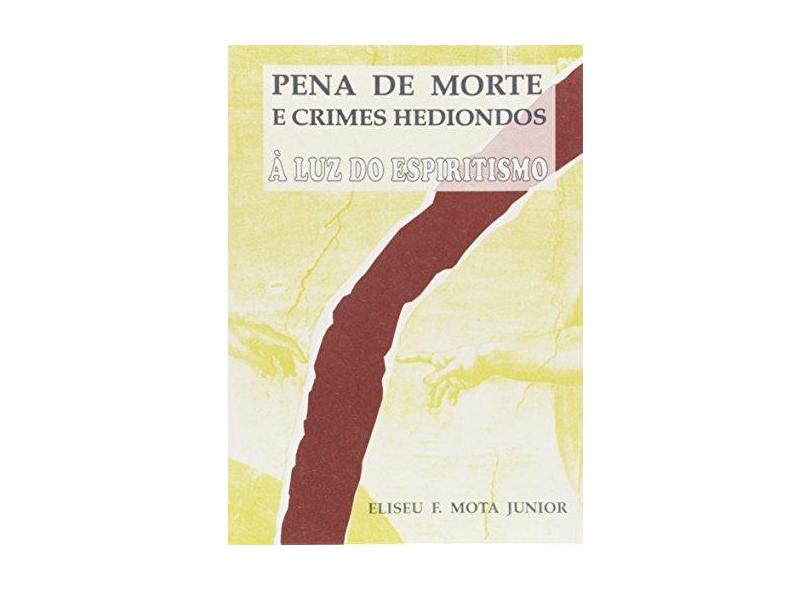 Pena de Morte e Crimes Hediondos - Eliseu F. Da Mota Júnior - 9788573570106