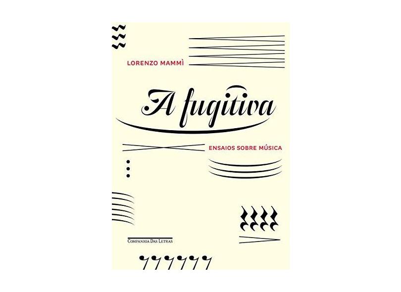 A Fugitiva - Ensaios Sobre Música - Mammì, Lorenzo - 9788535929430