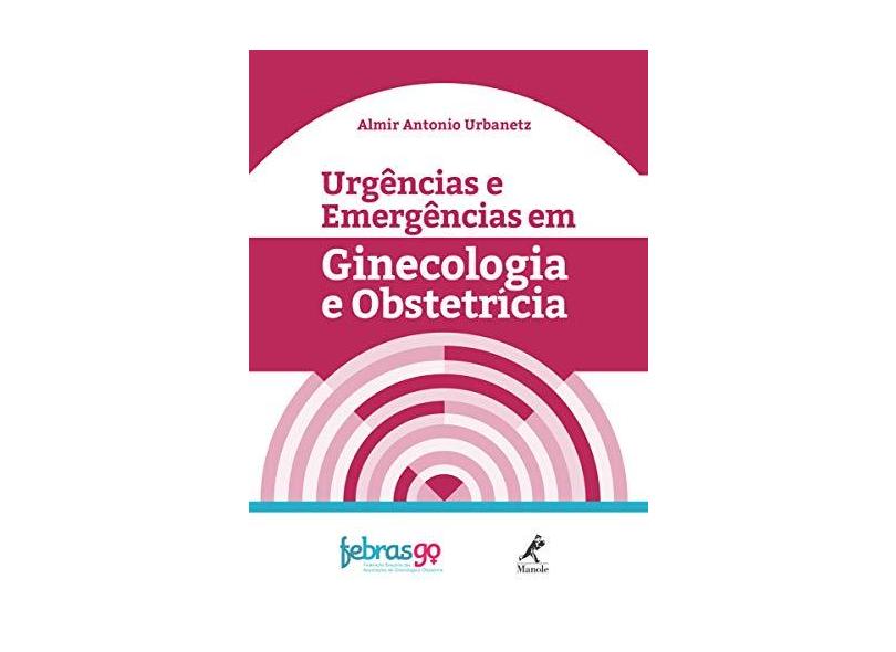 Urgências e Emergências em Ginecologia e Obstetrícia - Almir Antonio Urbanetz - 9788520457337