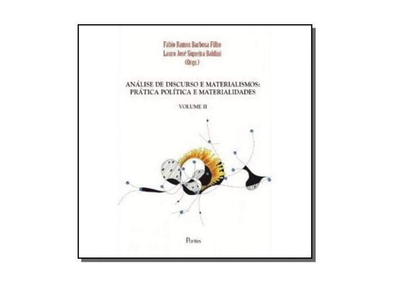 Análise de Discurso e Materialismos. Prática Política e Materialidades - Volume 2 - Fábio Ramos Barbosa Filho - 9788571139572