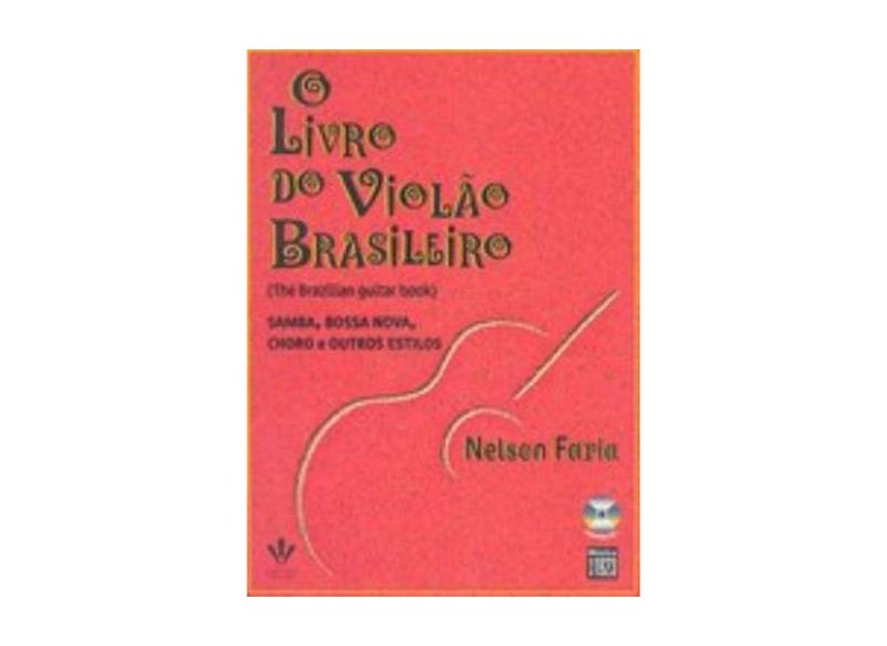O Livro do Violão Brasileiro - Samba, Bossa Nova, Choro e Outros Estilos - Faria, Nelson - 9788574073644