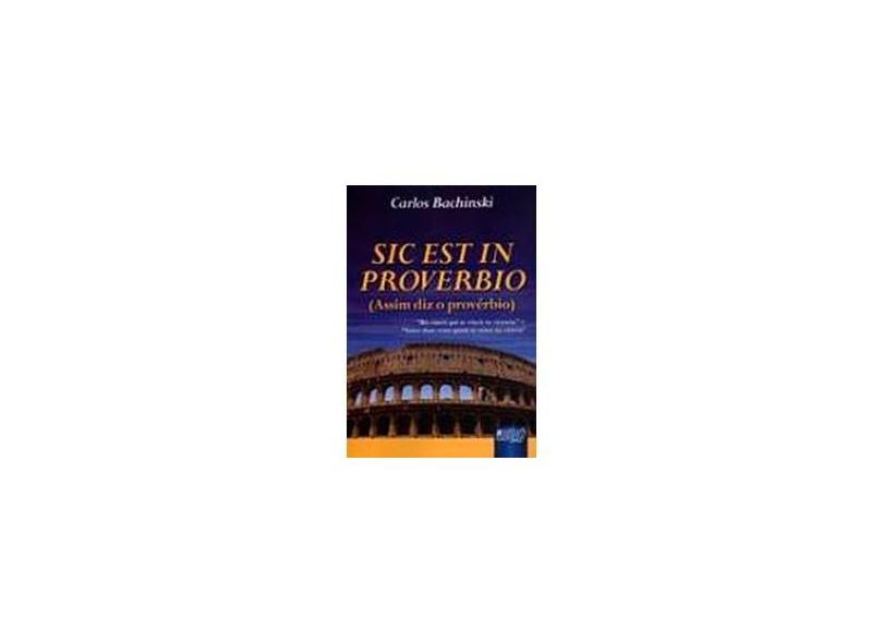 Sic Est In Proverbio - ( Assim Diz o Provérbio ) - Bachinski, Carlos - 9788536212937