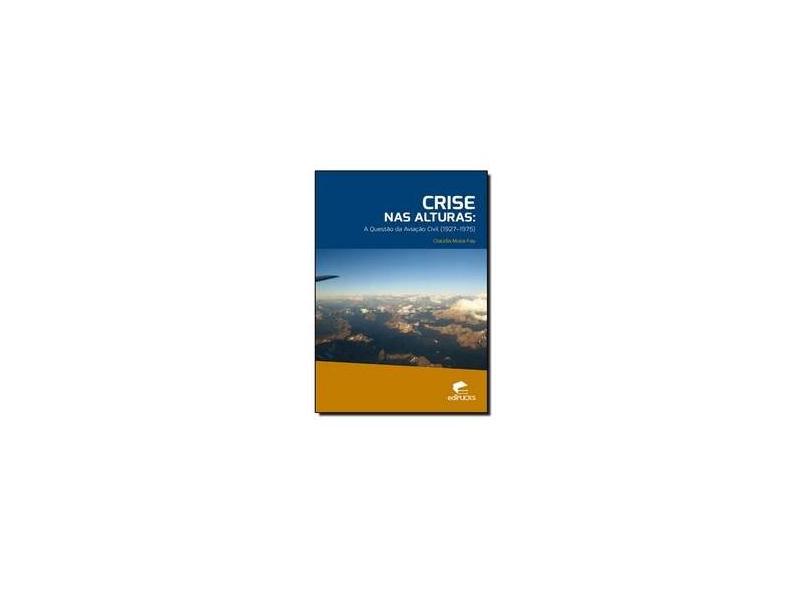 Crise Nas Alturas: A Questao Da Aviacao Civil 1927 - 1975 - Claudia Musa Fay - 9788539703272