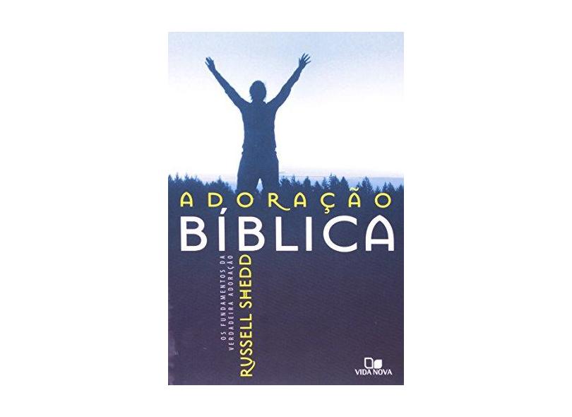 Adoração Bíblica - Os Fundamentos da Verdadeira Adoração - Russell Shedd - 9788527503747