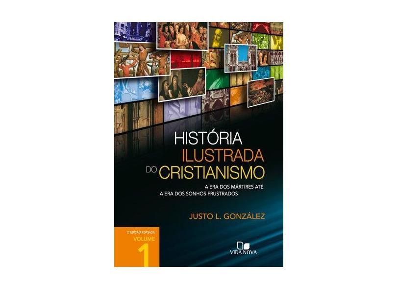 História Ilustrada do Cristianismo. A Era dos Mártires Até a Era dos Sonhos Frustrados - Volume 1 - Capa Comum - 9788527504546