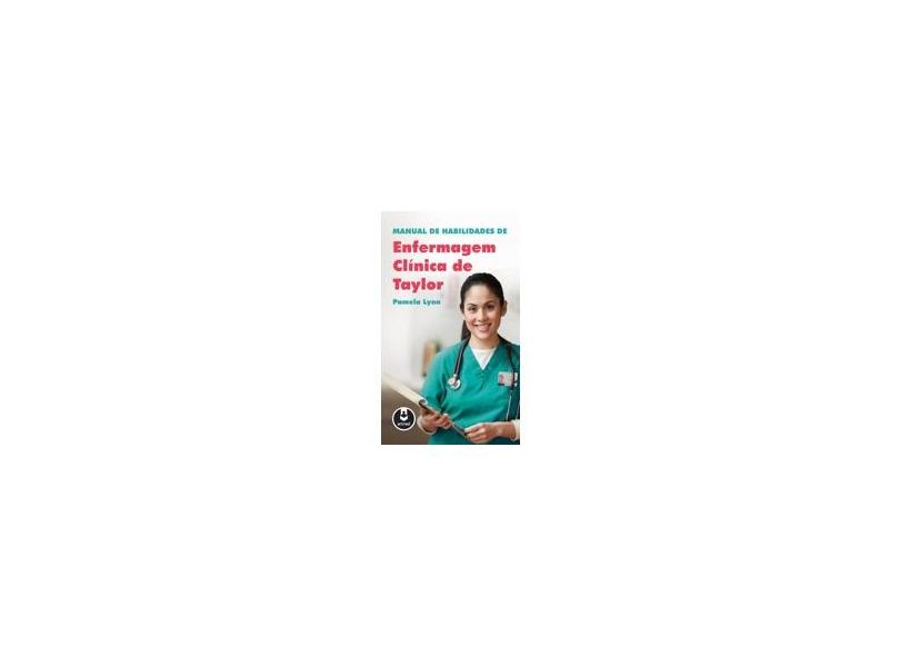 Manual de Habilidades de Enfermagem Clínica de Taylor - Lynn, Pamela - 9788536327235