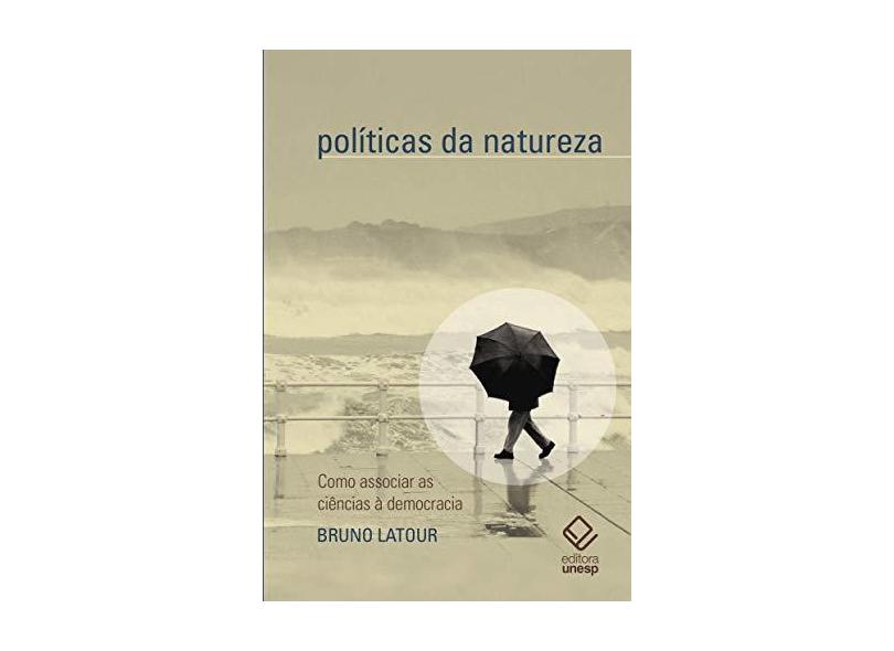 Políticas Da Natureza. Como Associar As Ciências À Democracia - Bruno Latour - 9788539307722