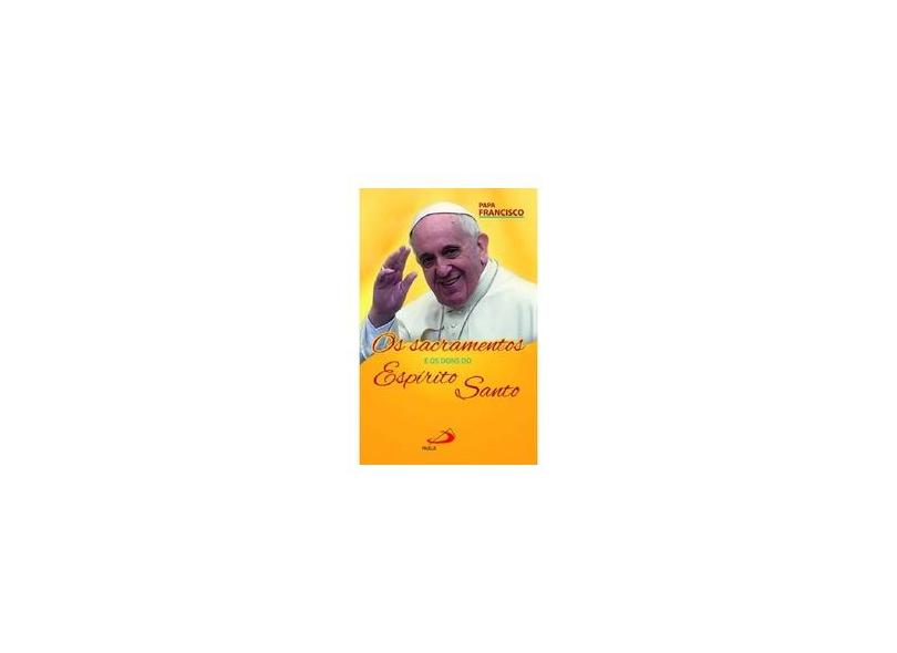 Os Sacramentos e os Dons do Espírito - Papa Francisco - 9788534946841