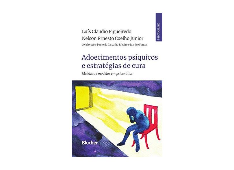 Adoecimentos Psíquicos e Estratégias de Cura: Matrizes e Modelos em Psicanálise - Luís Claudio Figueiredo - 9788521212669