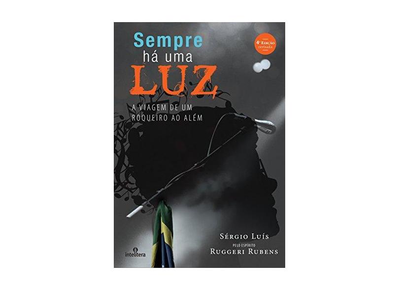 Sempre Há Uma Luz - A Viagem de Um Roqueiro ao Além - 4ª Ed. 2016 - Sérgio Luís - 9788563808660