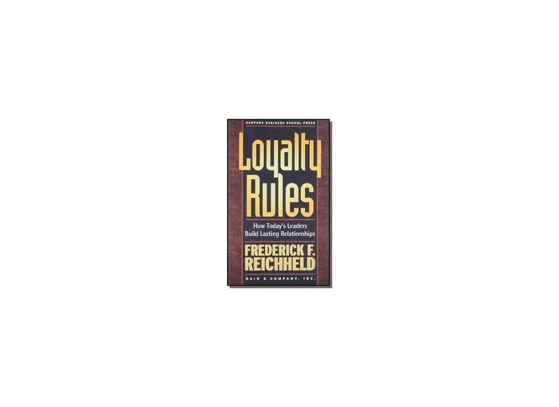 Loyalty Rules: How Today's Leaders Build Lasting Relationships - Frederick F. Reichheld - 9781591393245