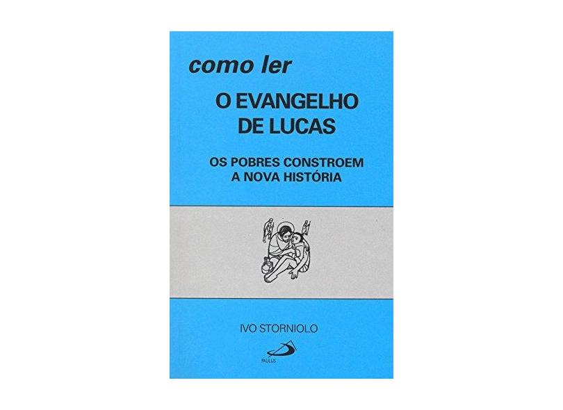 Como ler o Evangelho de Lucas: os Pobres Constroem a Nova História - Ivo Storniolo - 9788534905817