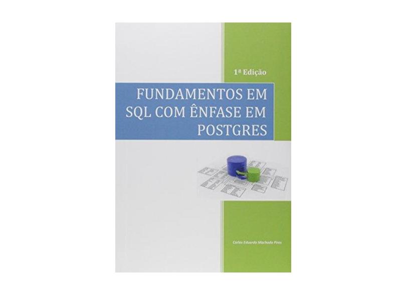 Fundamentos em SQL com Ênfase em Postgres - Carlos Eduardo Machado Pires - 9788592228514