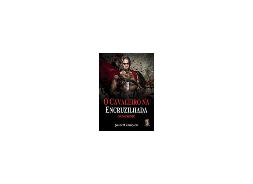 O Cavaleiro na Encruzilhada: O Confronto - Joubert Zampieri - 9788537008799