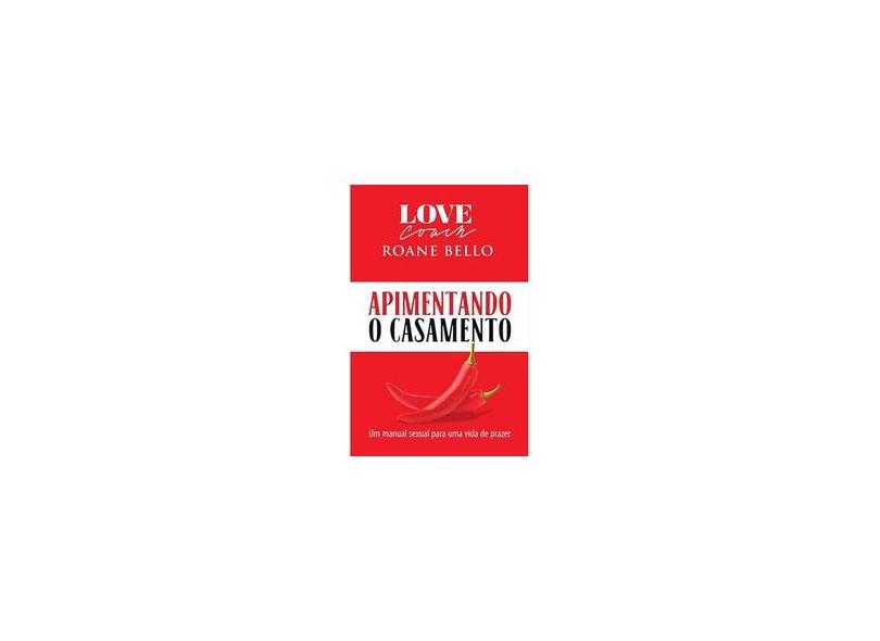Apimentando O Casamento - Um Manual Sexual Para Uma Vida De Prazer - Bello, Roane - 9788583210382