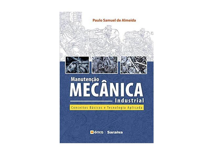 Manutenção Mecânica Industrial - Conceitos Básicos e Tecnologia Aplicada - Almeida, Paulo Samuel De - 9788536511825