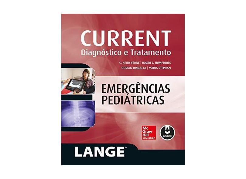 Current - Emergências Pediátricas - Diagnostico e Tratamento - Drigalla, Dorian; Humphries, Roger L.; Stephan, Maria; Stone, C. Keith - 9788580555448