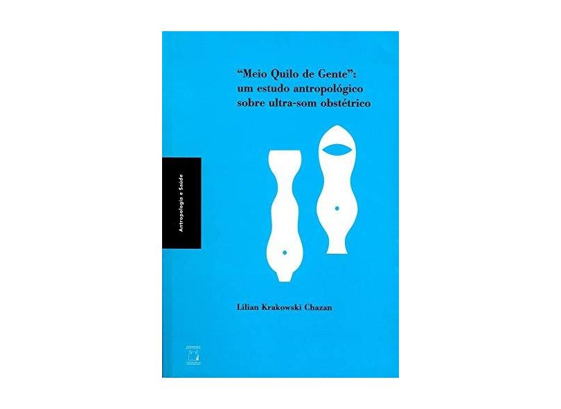 Meio Quilo de Gente - Um Estudo Antropológico Sobre Ultra-som Obsrtético - Krakowski, Lilian Chazan - 9788575411278