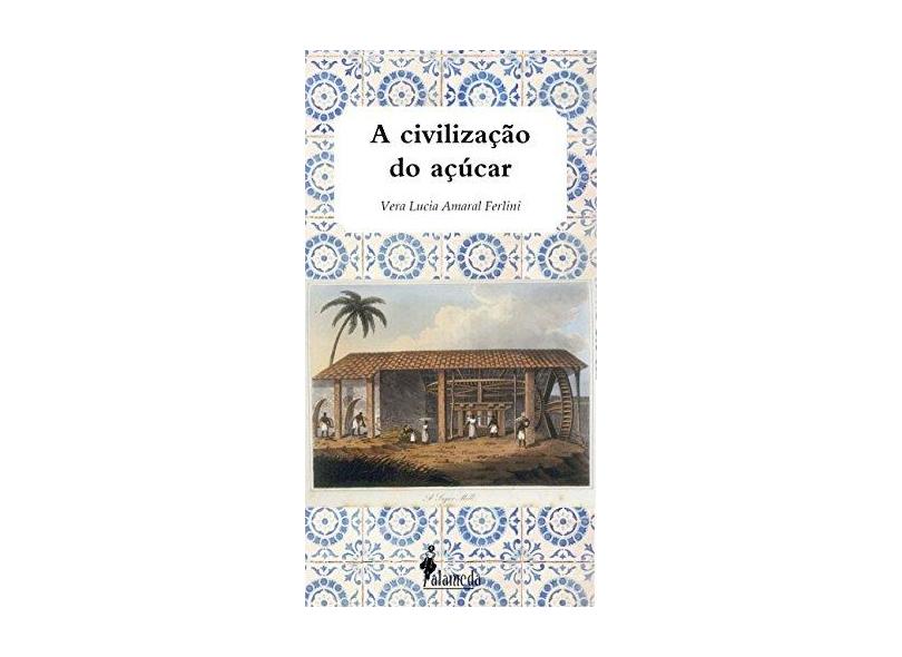 A Civilização do Açúcar - Vera Lucia Amaral Ferlini - 9788579395048