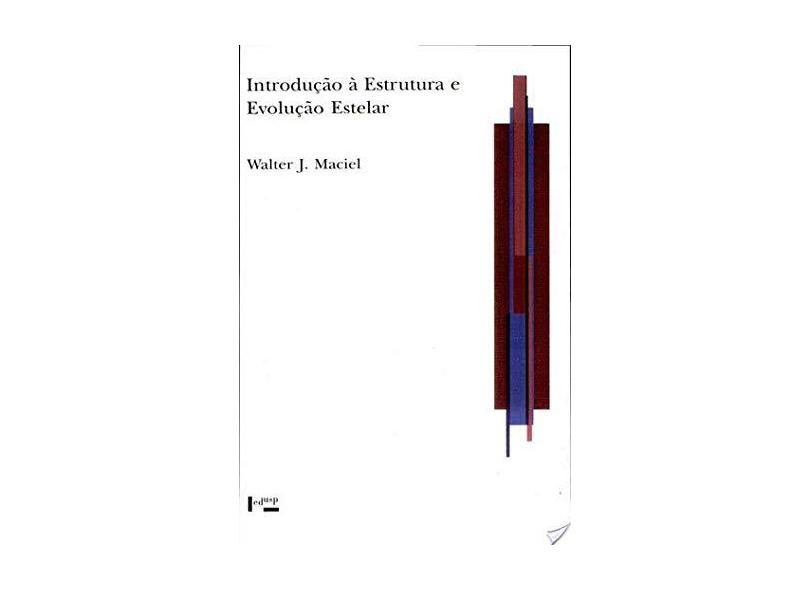 Introdução a Estrutura e Evolução Estelar - Walter Junqueira Maciel - 9788531405204