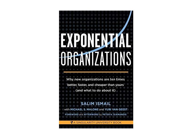 Exponential Organizations: Why New Organizations Are Ten Times Better, Faster, and Cheaper Than Yours (and What to Do about It) - Capa Comum - 9781626814233
