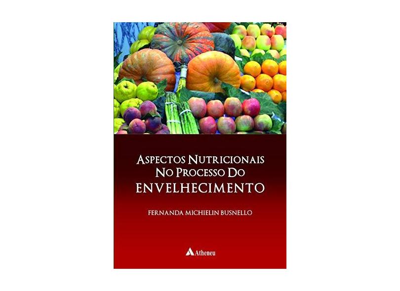 Aspectos Nutricionais no Processo do Envelhecimento - Busnello, Fernanda Michielin - 9788573799002