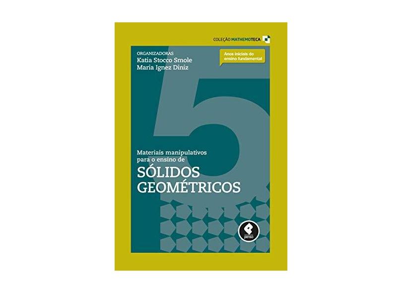 Materiais Manipulativos Para o Ensino de Sólidos Geométricos - Vol. 5 - Col. Mathemoteca - Smole, Katia C. - 9788584290789