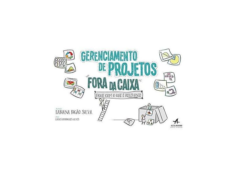 Gerenciamento de Projetos Fora da Caixa - Fique Com o Que É Relevante - Silva, Fabiana Bigão - 9788550800073