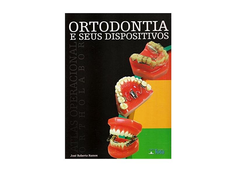 Ortodontia e Seus Dispositivos. Atlas Operacional Orthlabor - José Roberto Ramos - 9788560246205