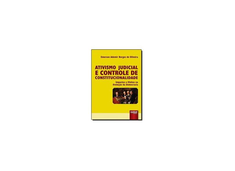 Ativismo Judicial e Controle de Constitucionalidade. Impactos e Efeitos na Evolução da Democracia - Emerson Ademir Borges De Oliveira - 9788536252339